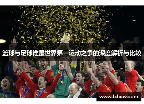 篮球与足球谁是世界第一运动之争的深度解析与比较