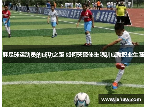 胖足球运动员的成功之路 如何突破体重限制成就职业生涯